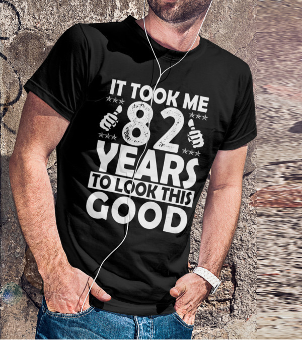 IT Took Me 82 Years To Look This Good T-Shirt