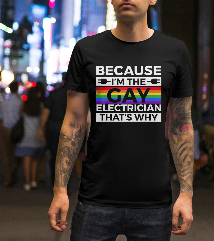 Because I'm The Gay Electrician That's Why T-Shirt