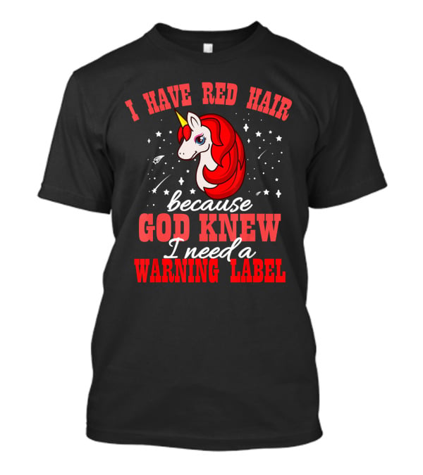 I Have Red Hair Because God Knew I Need A Warning Label Unicorn T-Shirt