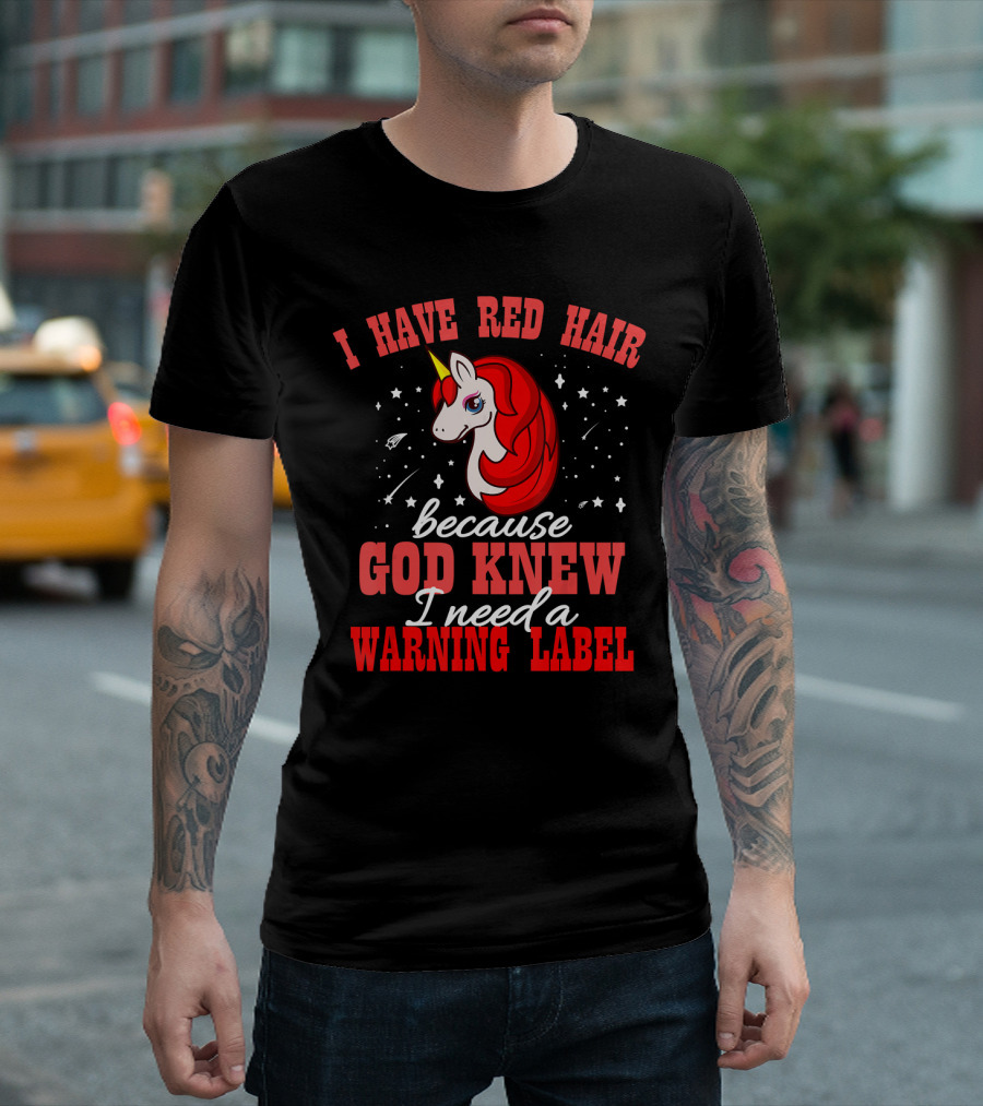 I Have Red Hair Because God Knew I Need a Warning Label Unicorn T-Shirt