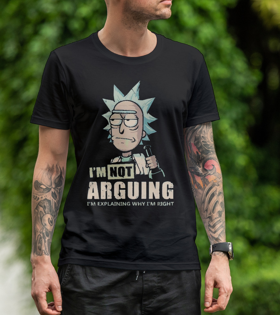 I'm Not Arguing I'm Explaining Why I'm Right Rick And Morty T-Shirt