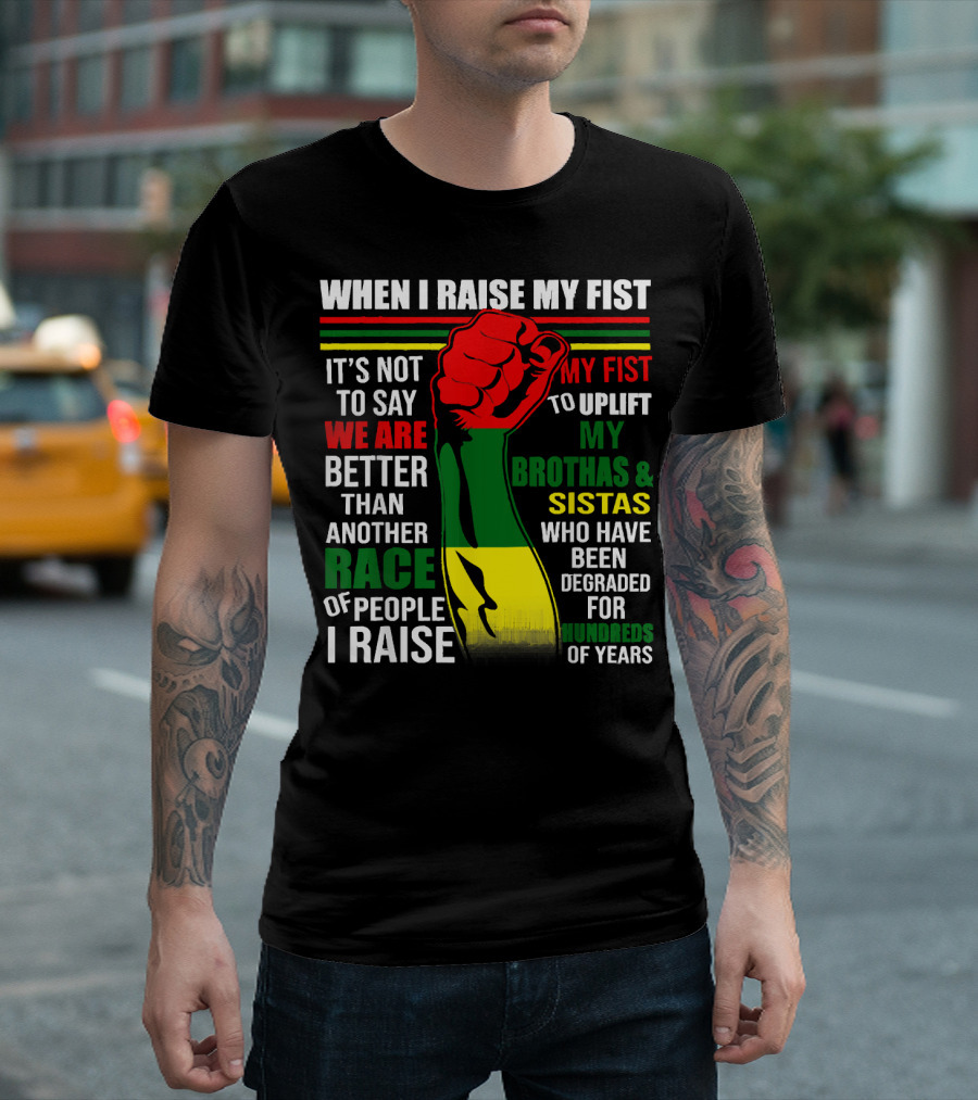 When I Raise My Fist It's Not To Say We Are Better Than Another Race Of People I Raise My Fist To Uplift My Brothas and Sistas Who Have Been Degraded 