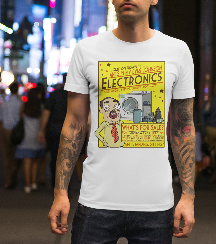 Ants In My Eyes Johnson Electronics Advertisement Rick And Morty Come On Down TV Microwaves Radios T-Shirt
