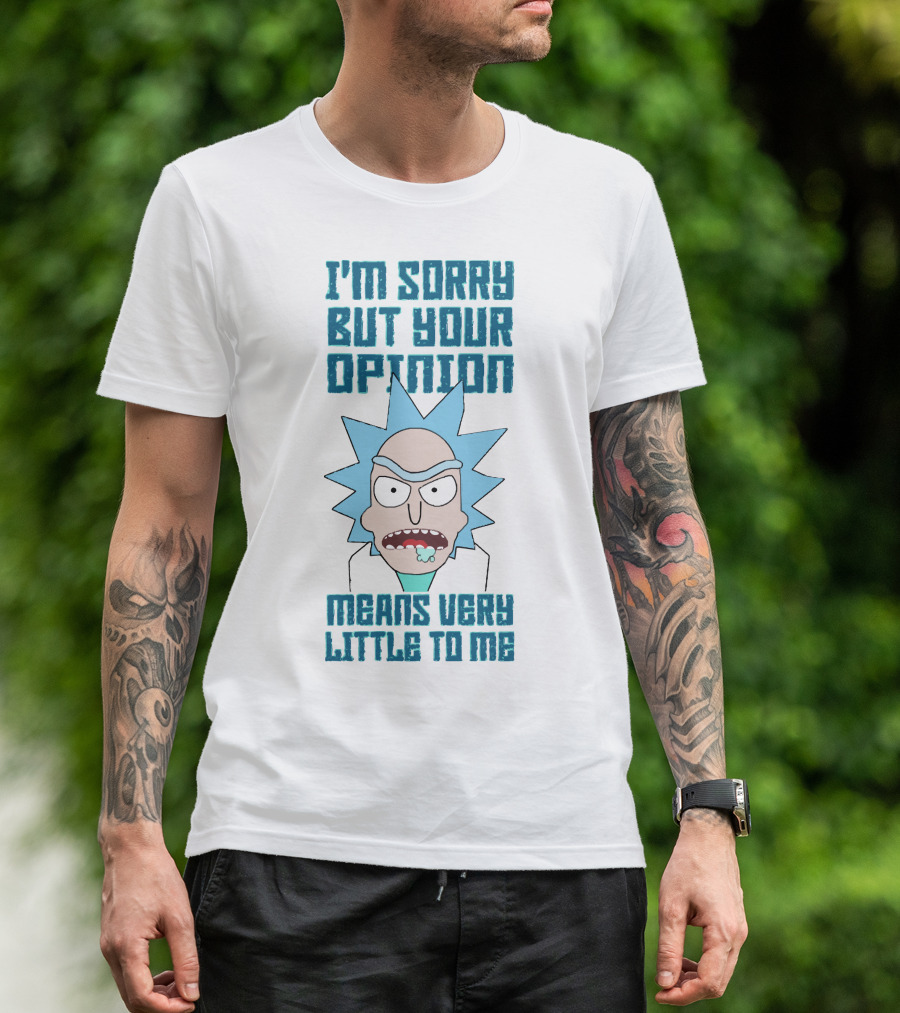 I'm Sorry But Your Opinion Means Very Little To Me T-Shirt