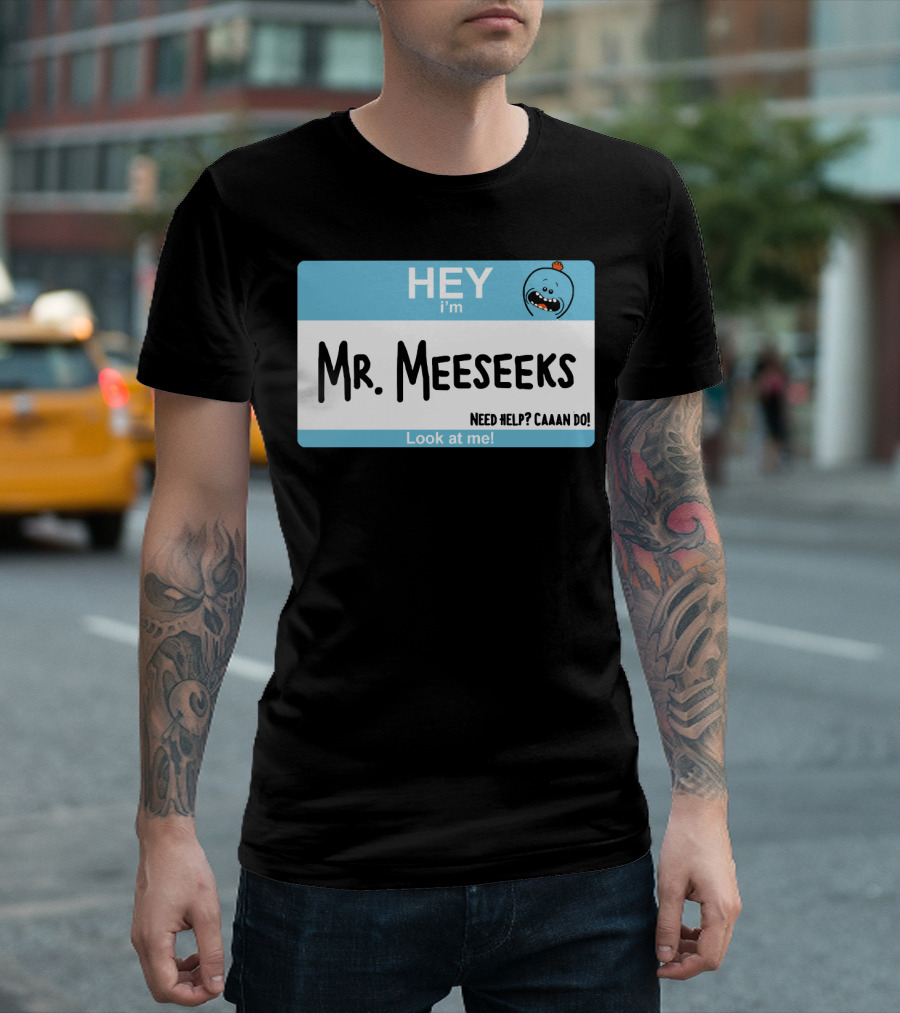 HEY I'm Mr. Meeseeks Need Help? Caaaan Do Look at Me T-Shirt