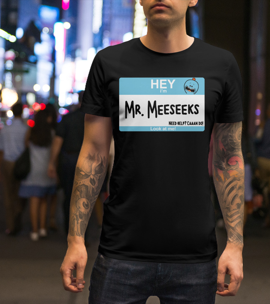 HEY I'm Mr. Meeseeks Need Help? Caaaan Do Look At Me T-Shirt