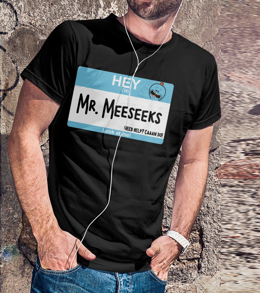 HEY I'm Mr. Meeseeks Need Help? Caaaan Do Look At Me T-Shirt