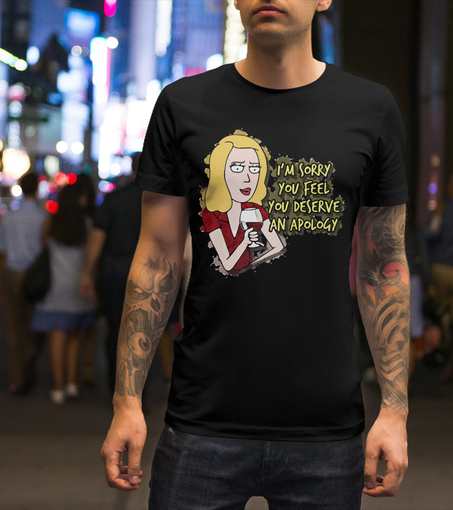 I'm Sorry You Feel You Deserve An Apology Beth Rick And Morty Wine Glass T-Shirt