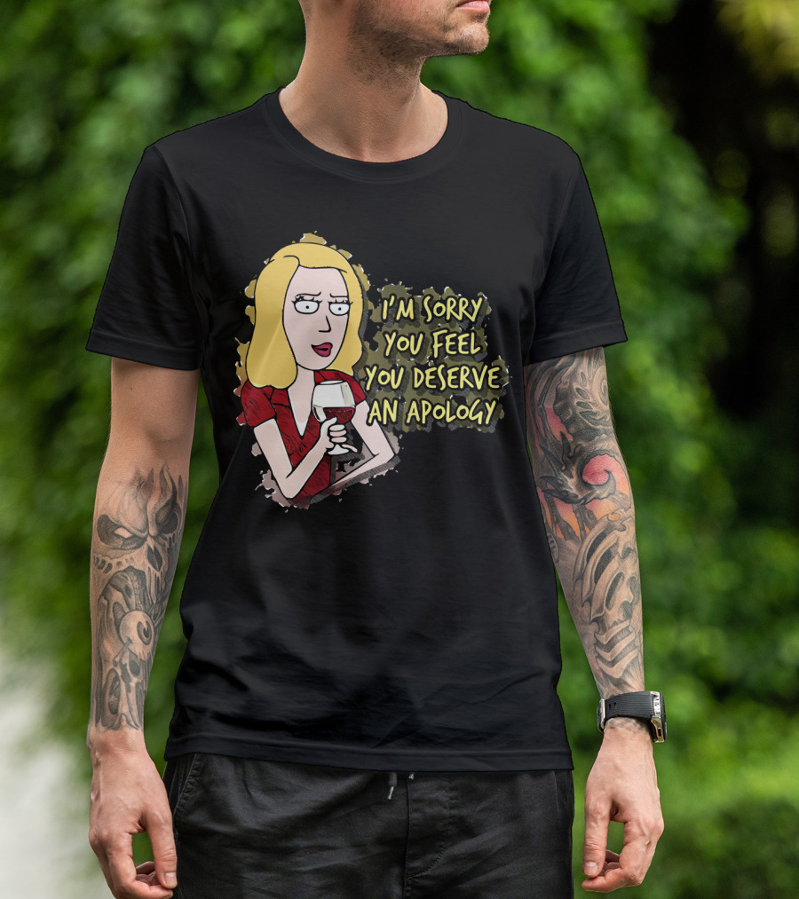 I'm Sorry You Feel You Deserve An Apology Beth Rick And Morty Wine Glass T-Shirt