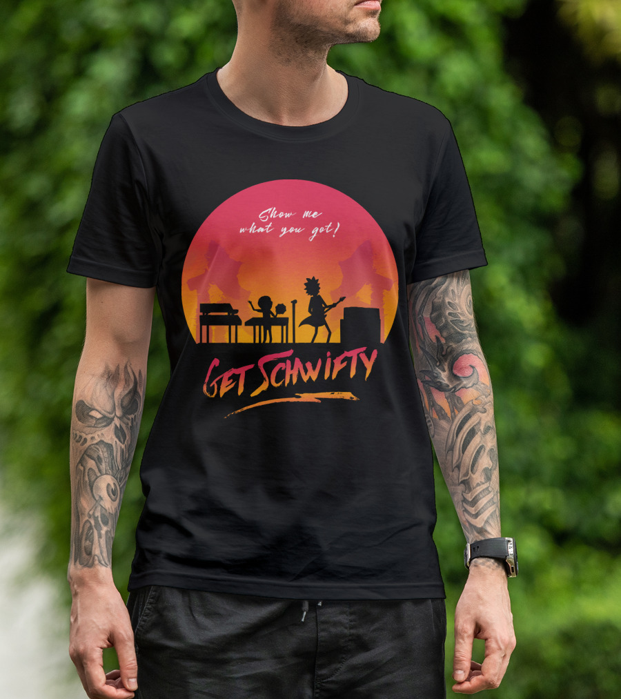 Show Me What You Got Get Schwifty T-Shirt