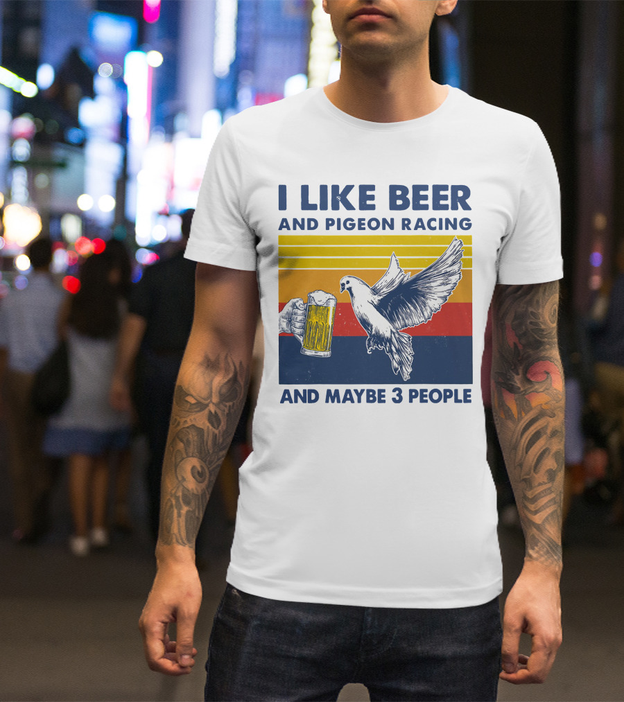 I Like Beer And Pigeon Racing And Maybe 3 People T-Shirt