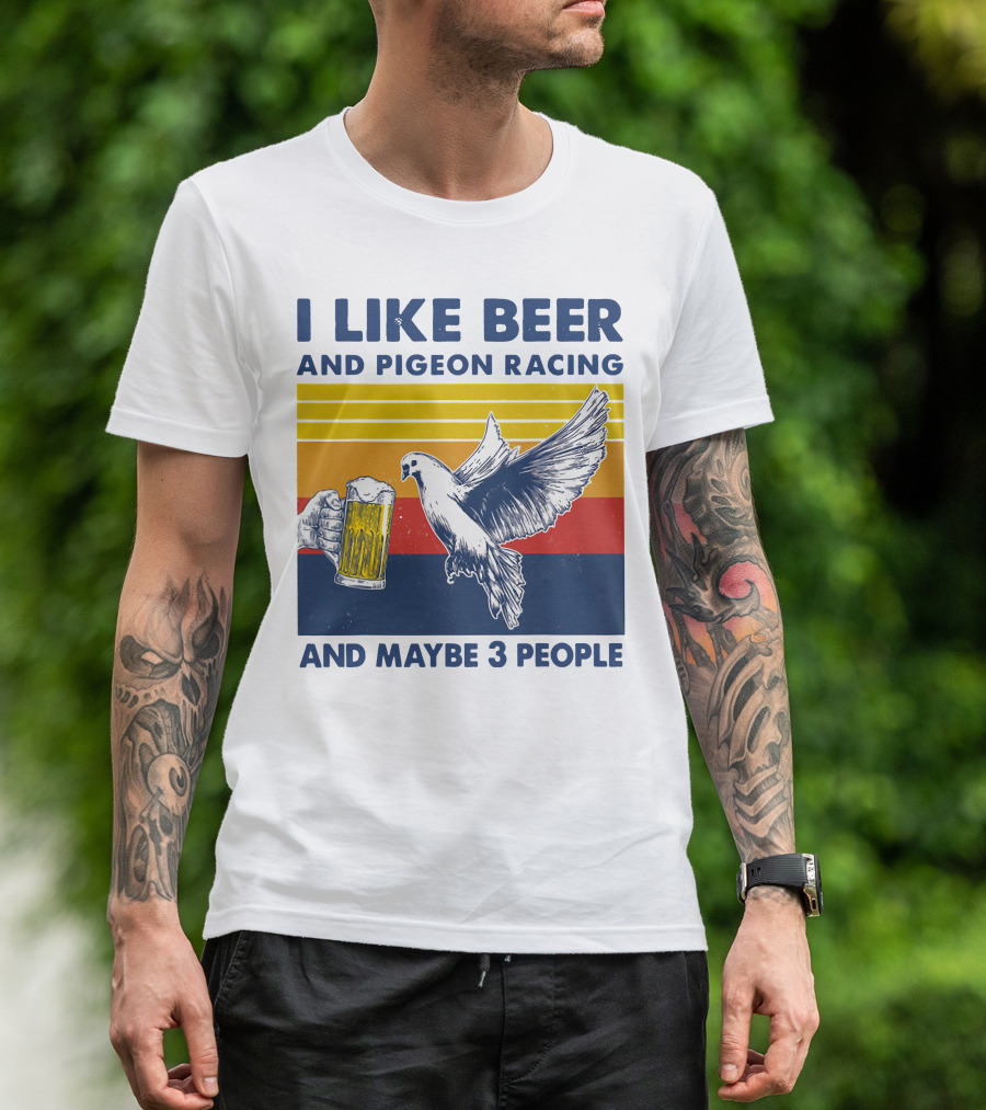 I Like Beer And Pigeon Racing And Maybe 3 People T-Shirt