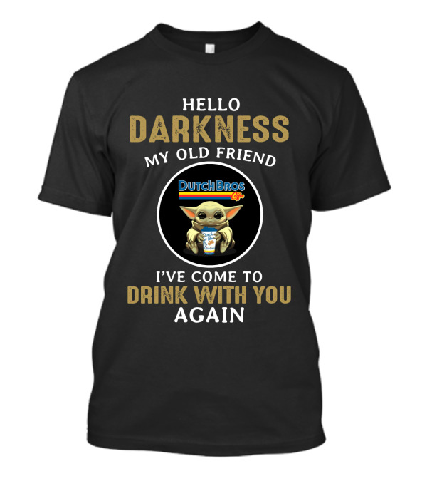 Hello Darkness My Old Friend Dutch Bros I've Come To Drink With You Again T-Shirt