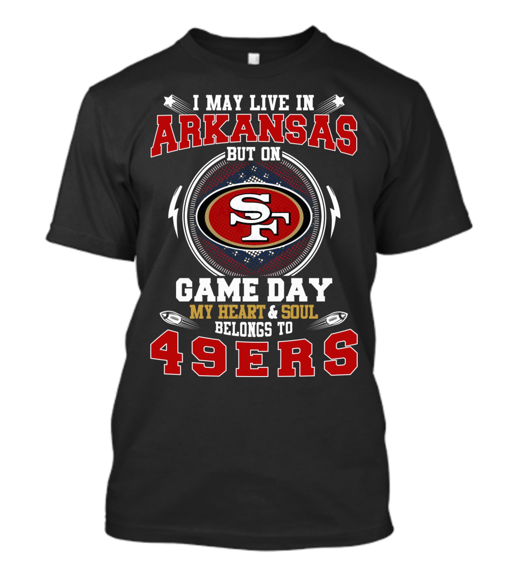 I May Live In Arkansas My Heart & Soul Belongs To 49ers Game Day T-Shirt