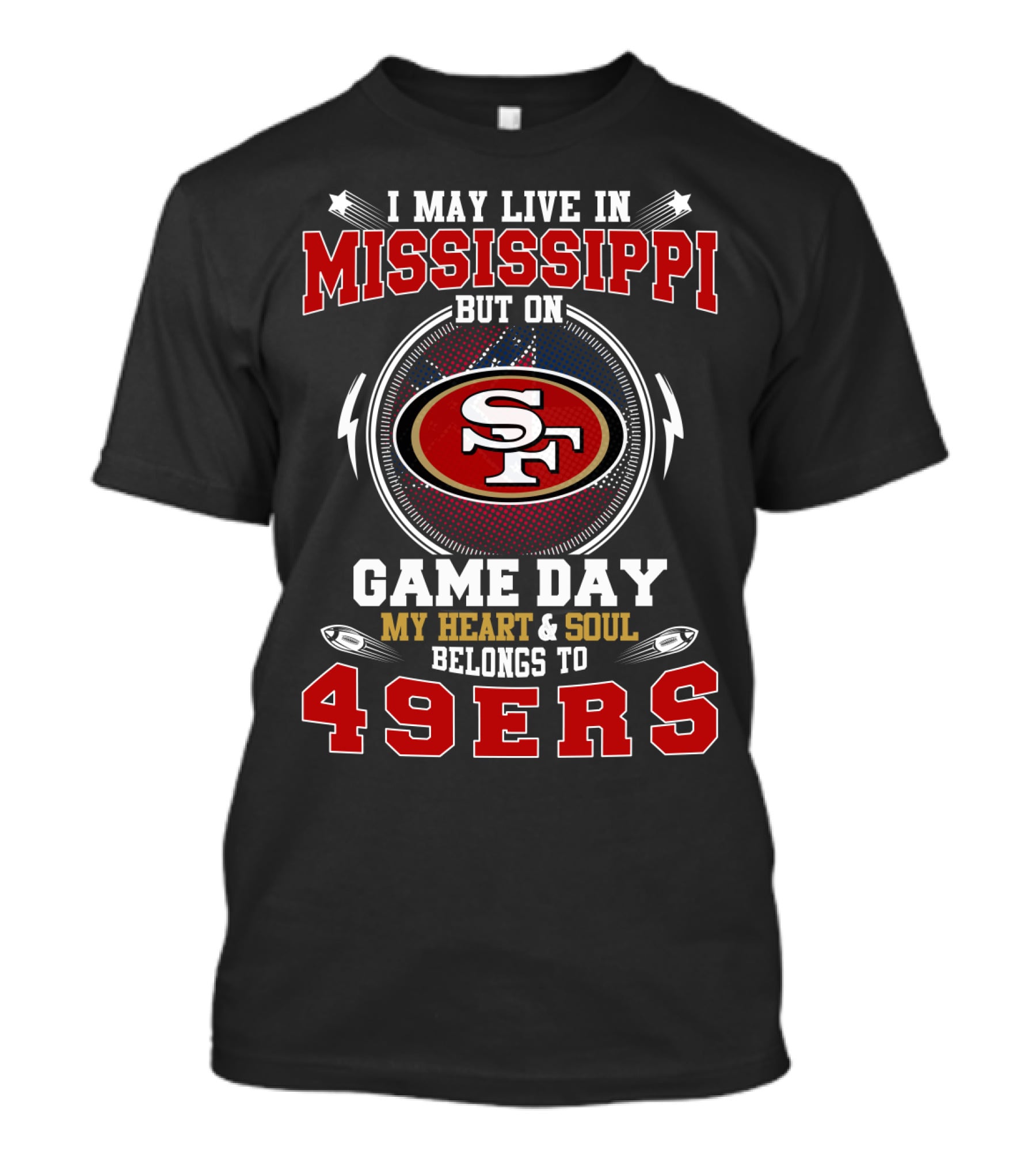 I May Live In Mississippi But On Game Day My Heart & Soul Belongs To 49ers T-Shirt