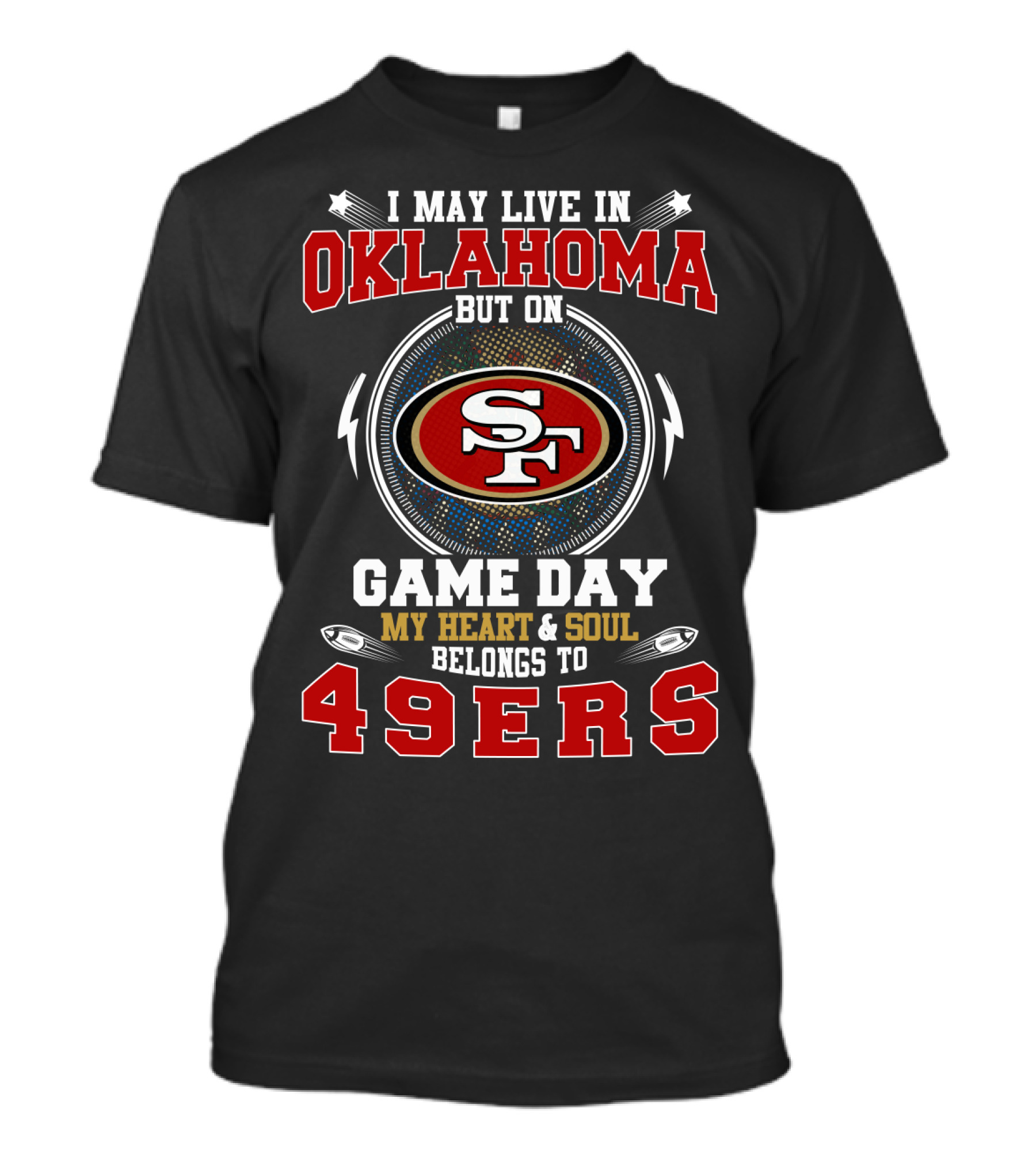 I May Live In Oklahoma But On Game Day My Heart & Soul Belongs To 49ers T-Shirt