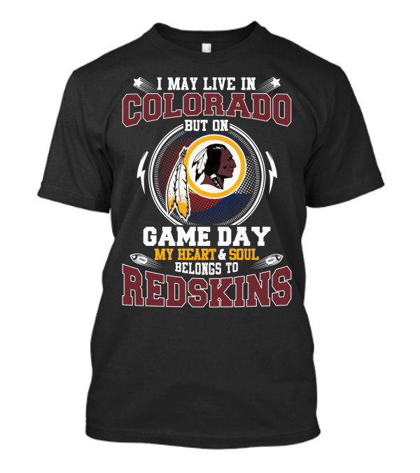 I May Live In Colorado But On Game Day My Heart & Soul Belongs To Redskins T-Shirt