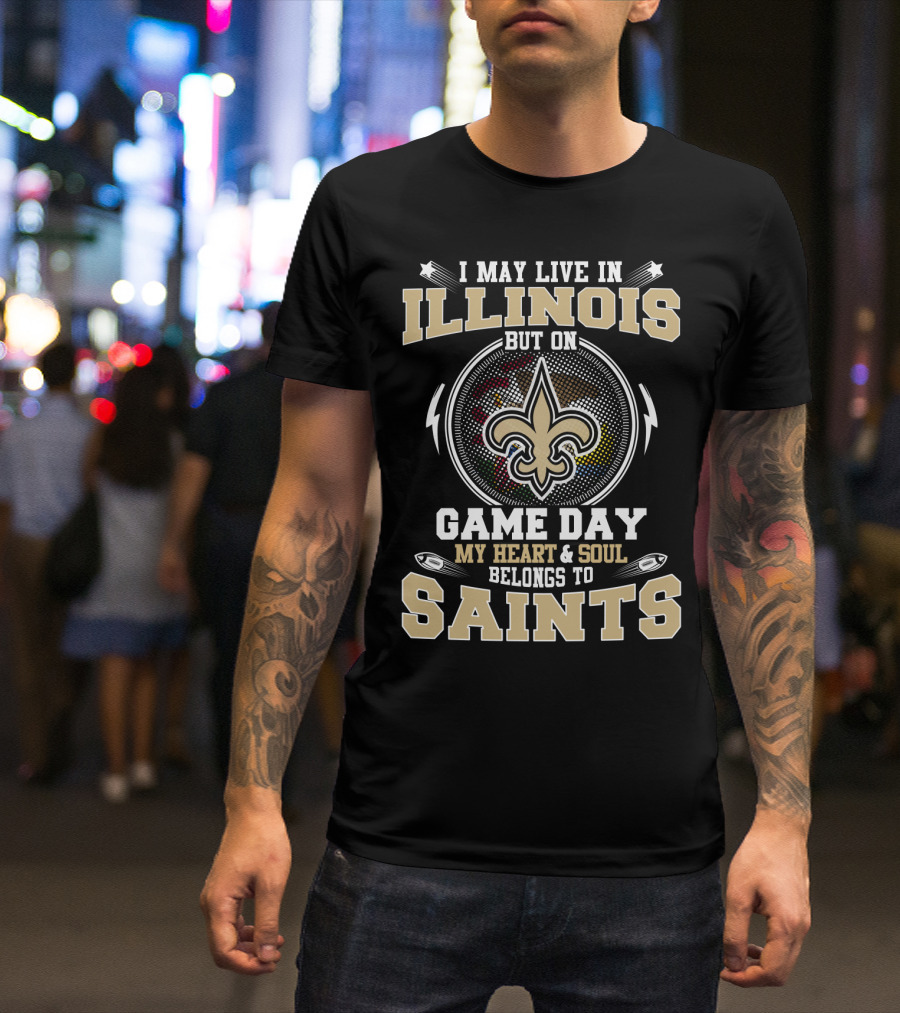 I May Live In Illinois But On Game Day My Heart & Soul Belongs To Saints T-Shirt