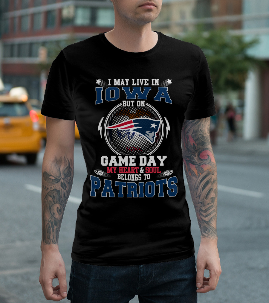 I May Live In Iowa But On Game Day My Heart & Soul Belongs To Patriots T-Shirt