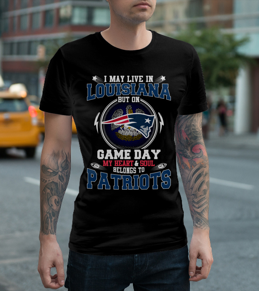 I May Live In Louisiana But On Game Day My Heart & Soul Belongs To Patriots T-Shirt