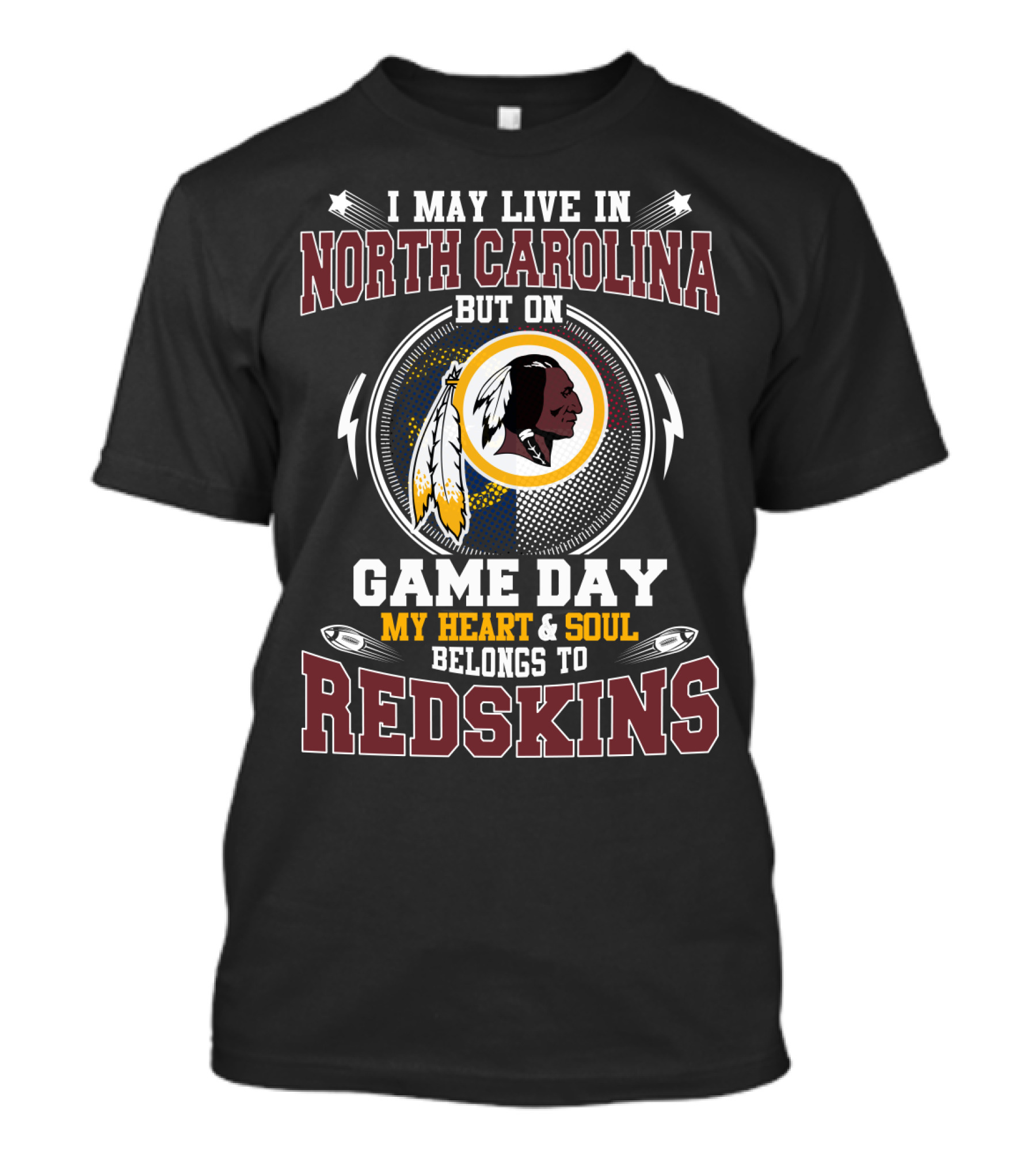 I May Live In North Carolina But On Game Day My Heart & Soul Belongs To Redskins T-Shirt