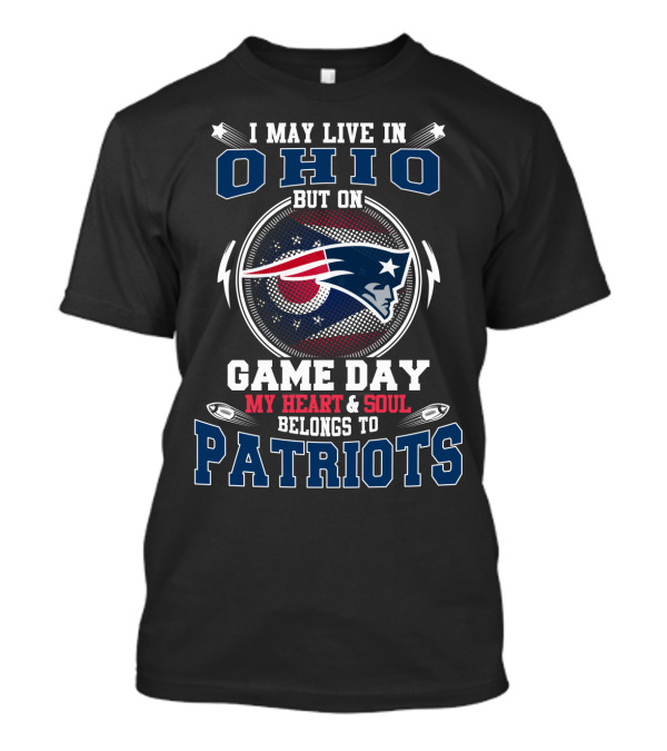 I May Live In Ohio But On Game Day My Heart & Soul Belongs To Patriots T-Shirt