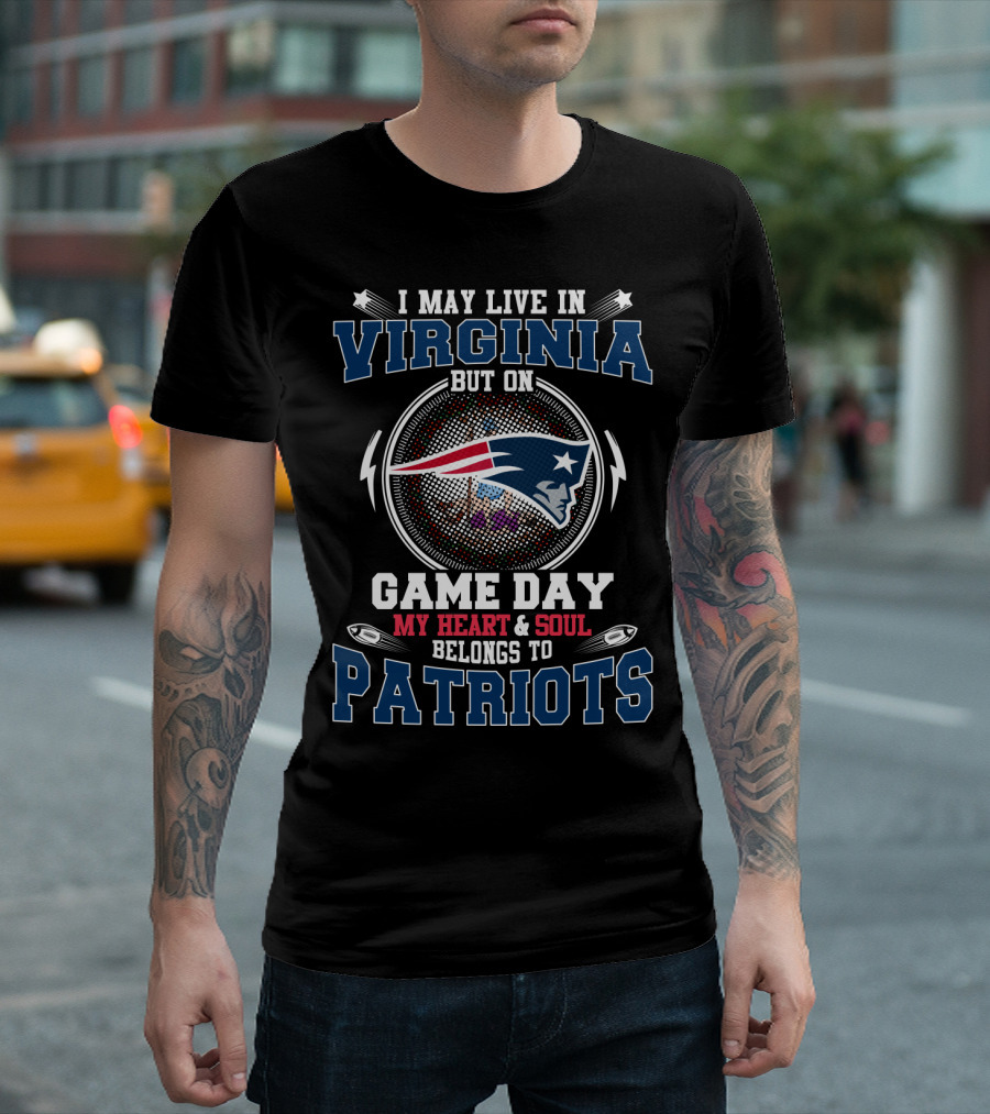 I May Live In Virginia But On Game Day My Heart & Soul Belongs To Patriots T-Shirt