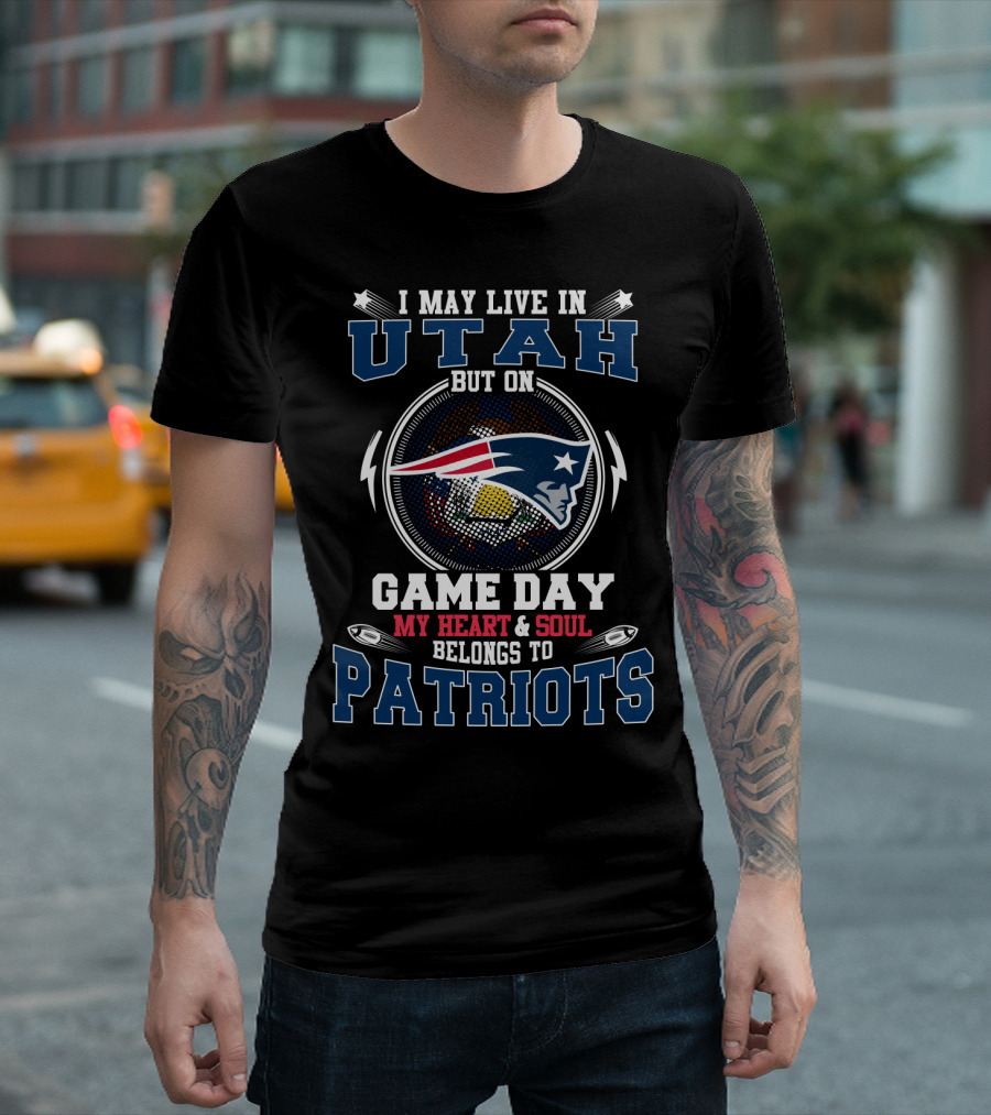 I May Live In Utah But On Game Day My Heart & Soul Belongs To Patriots T-Shirt