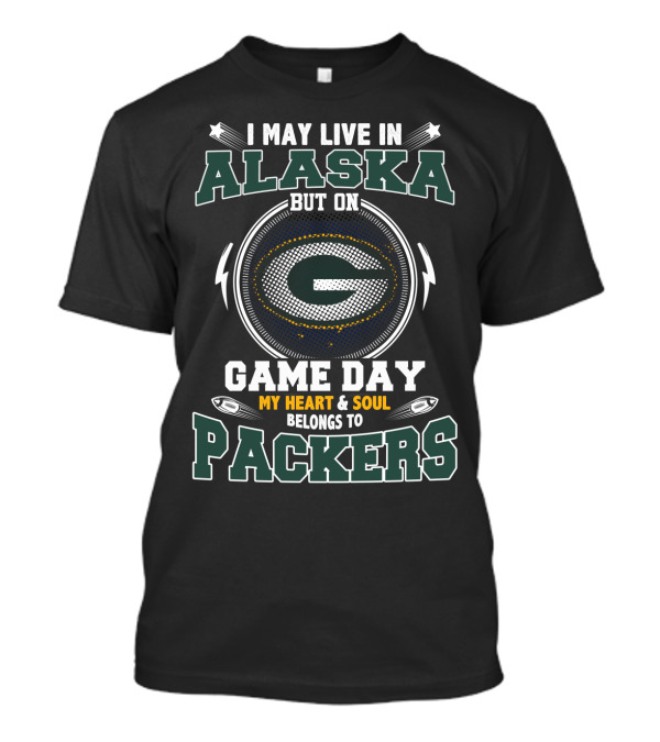 I May Live In Alaska But On Game Day My Heart & Soul Belongs To Packers T-Shirt