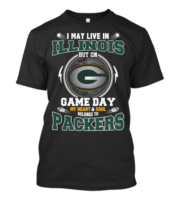 I May Live In Illinois But On Game Day My Heart & Soul Belongs To Packers T-Shirt