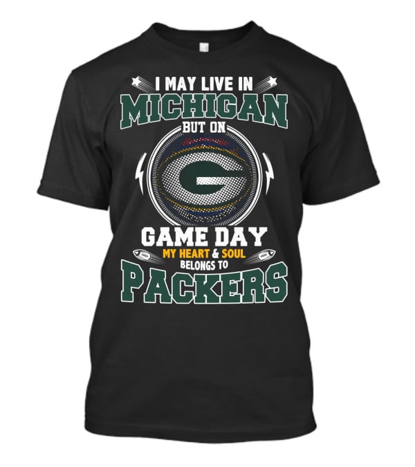 I May Live In Michigan But On Game Day My Heart & Soul Belongs To Packers T-Shirt