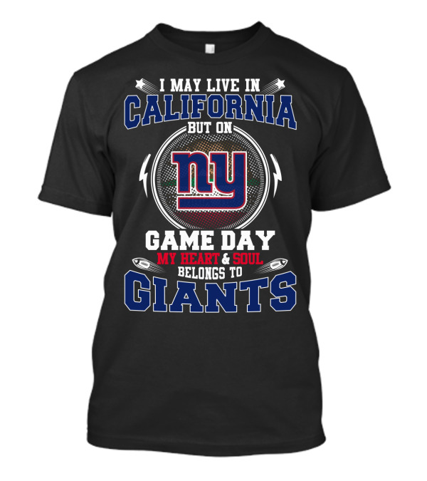 I May Live In California But On Game Day My Heart And Soul Belongs To Giants Ny T-Shirt