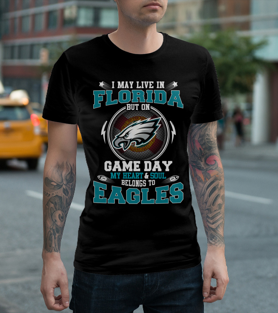 I May Live In Florida But On Game Day My Heart & Soul Belongs To Eagles T-Shirt
