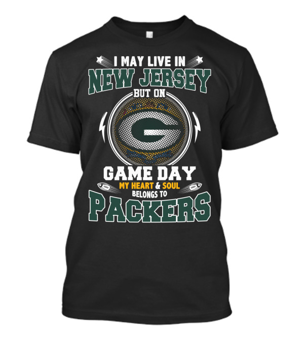 I May Live In New Jersey But On Game Day My Heart & Soul Belongs To Packers T-Shirt