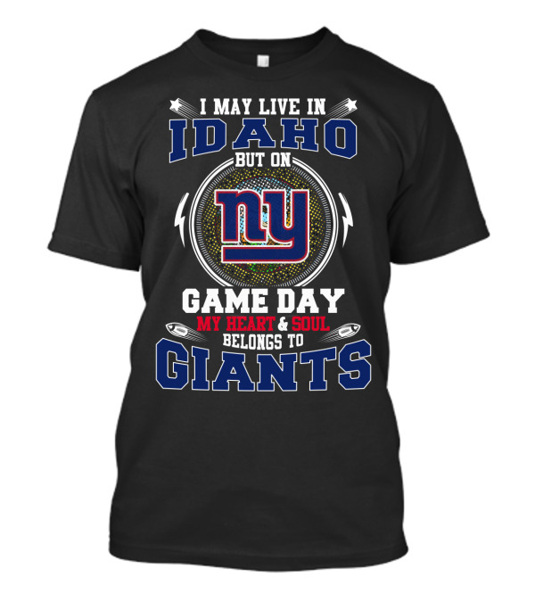 I May Live In Idaho But On Game Day My Heart & Soul Belongs To Giants Ny T-Shirt
