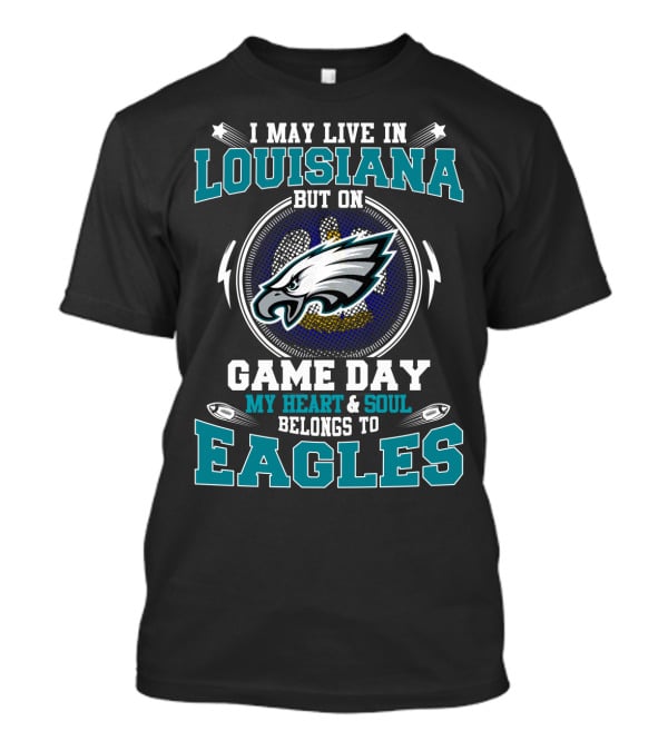 I May Live In Louisiana But On Game Day My Heart & Soul Belongs To Eagles T-Shirt