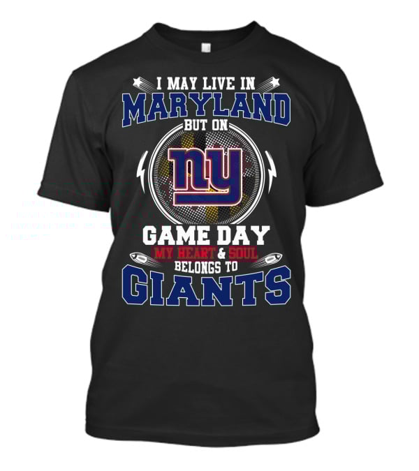 I May Live In Maryland But On Game Day My Heart & Soul Belongs To Giants Ny T-Shirt
