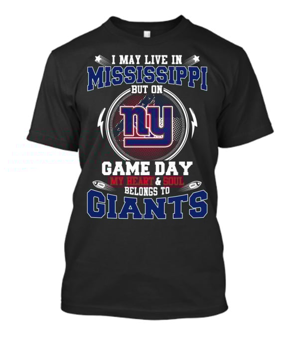 I May Live In Mississippi But On Game Day My Heart And Soul Belongs To Ny Giants T-Shirt