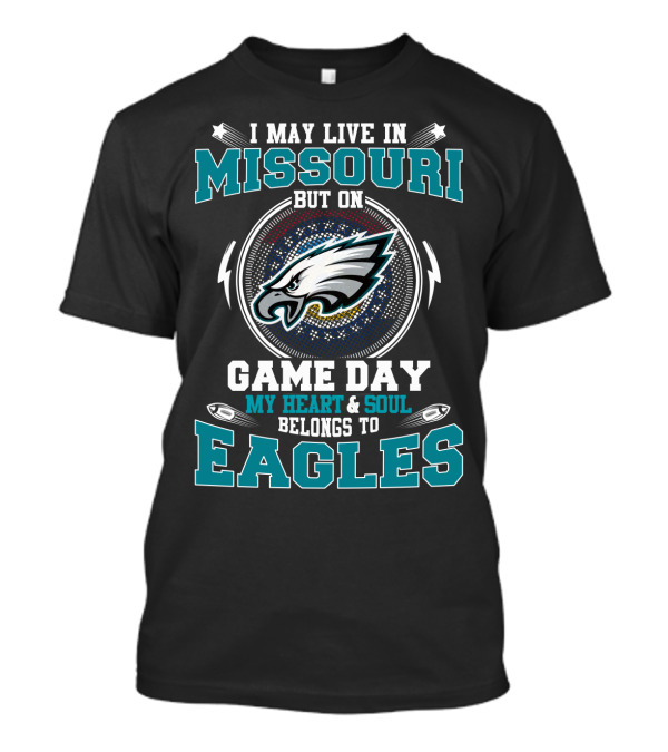 I May Live In Missouri But On Game Day My Heart & Soul Belongs To Eagles T-Shirt