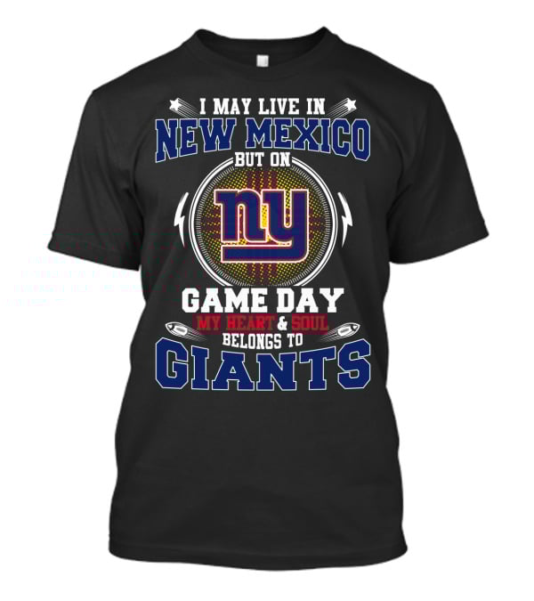 I May Live In New Mexico But On Game Day My Heart & Soul Belongs To Giants Ny T-Shirt