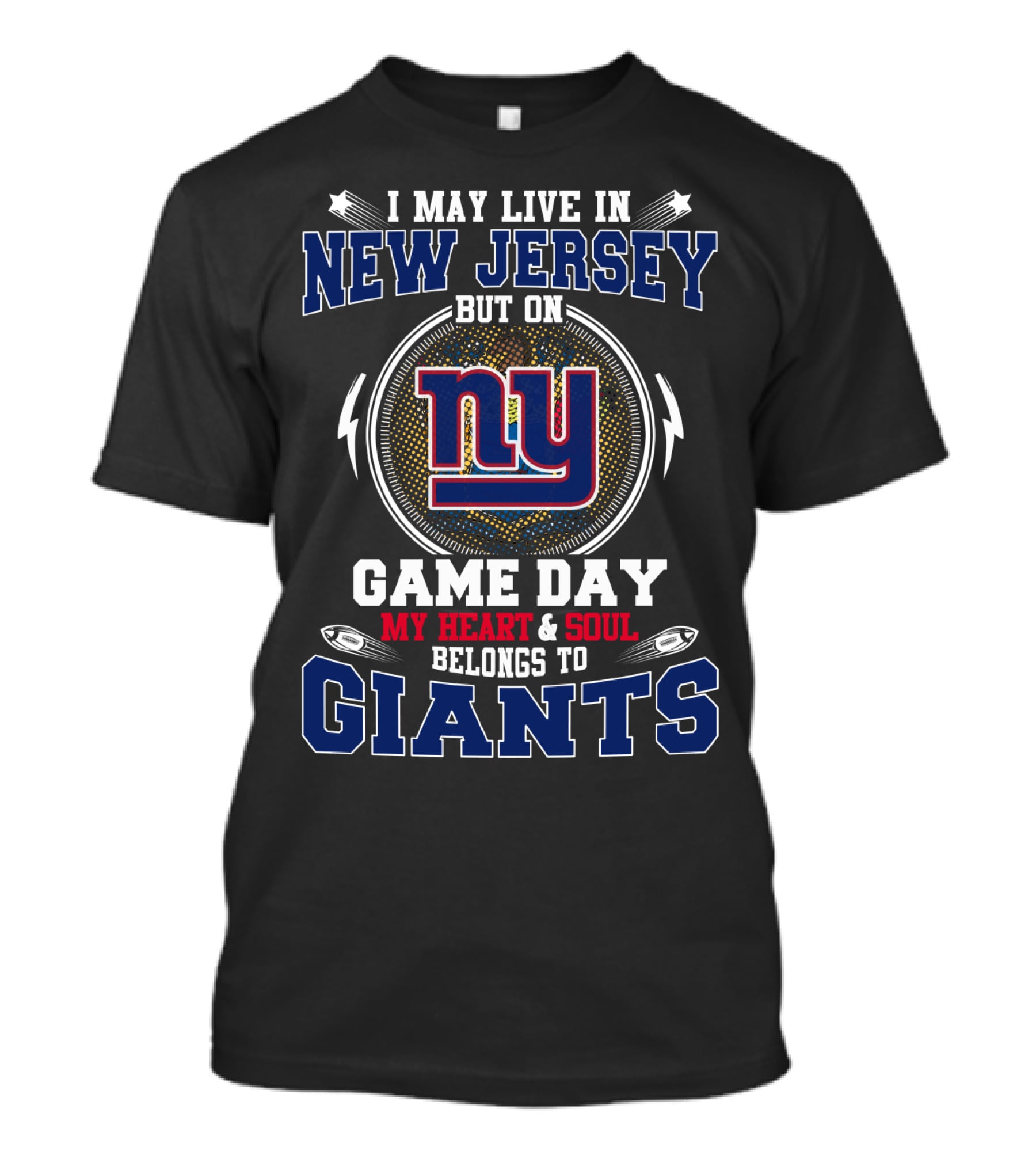 I May Live In New Jersey But On Game Day My Heart And Soul Belongs To Giants Ny T-Shirt