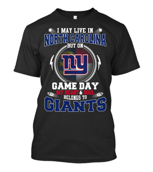 I May Live In North Carolina But On Game Day My Heart And Soul Belongs To Giants Ny T-Shirt