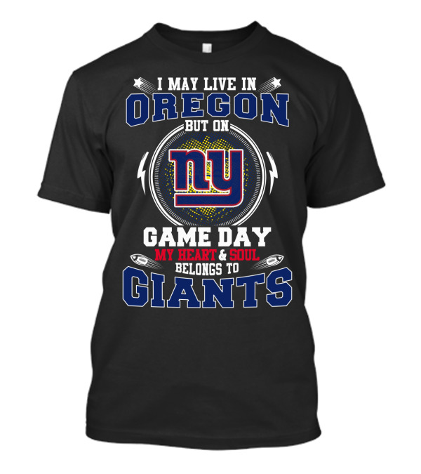 I May Live In Oregon But On Game Day My Heart And Soul Belongs To Giants Ny T-Shirt