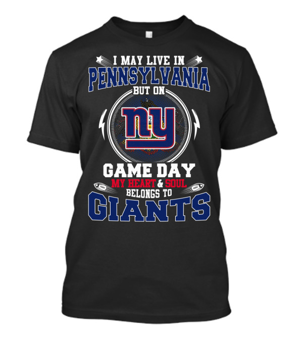 I May Live In Pennsylvania But On Game Day My Heart And Soul Belongs To Giants Ny T-Shirt