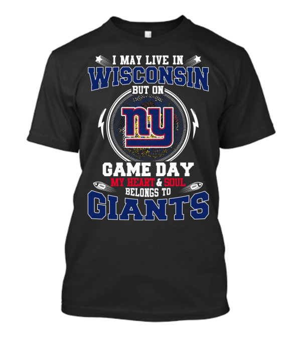 I May Live In Wisconsin But On Game Day My Heart & Soul Belongs To Ny Giants T-Shirt