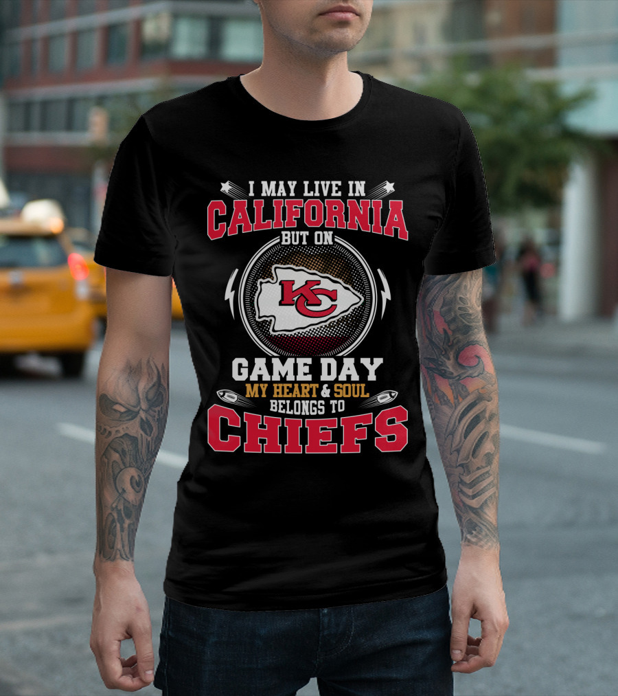 I May Live In California But On Game Day My Heart & Soul Belongs To Chiefs Kc T-Shirt