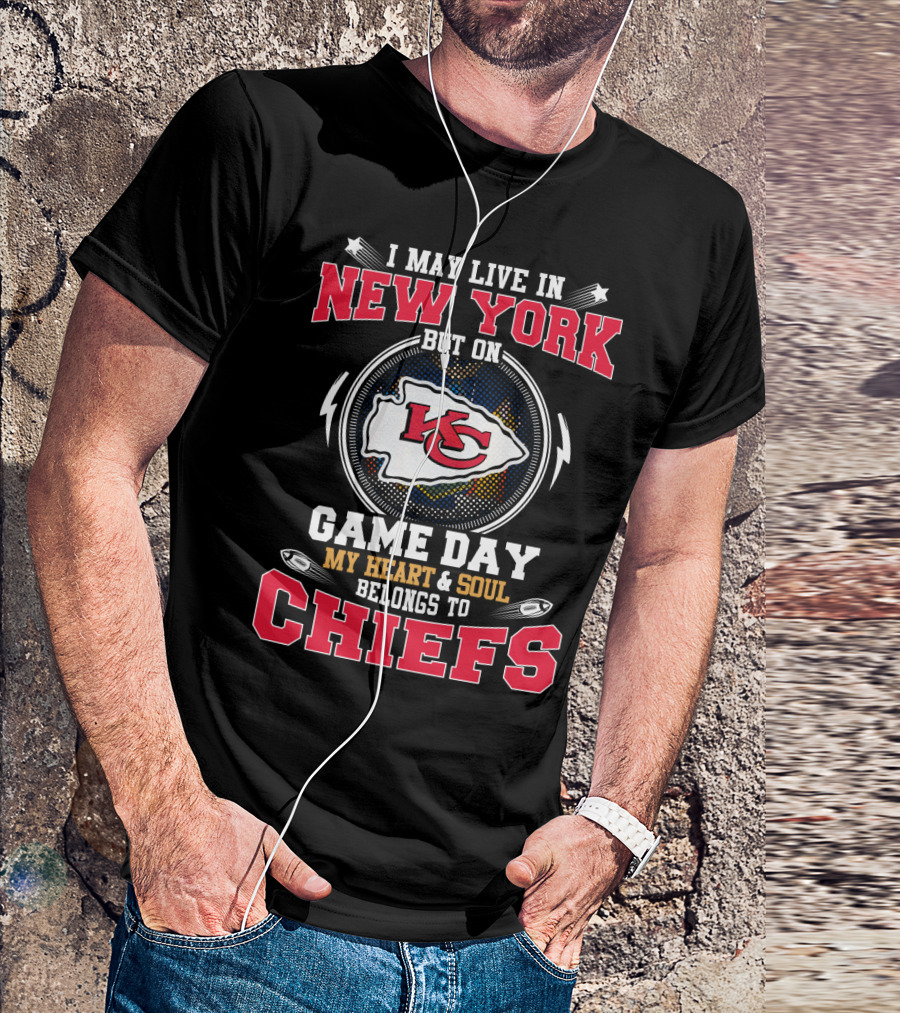 I May Live In New York But On Game Day My Heart & Soul Belongs To Chiefs T-Shirt
