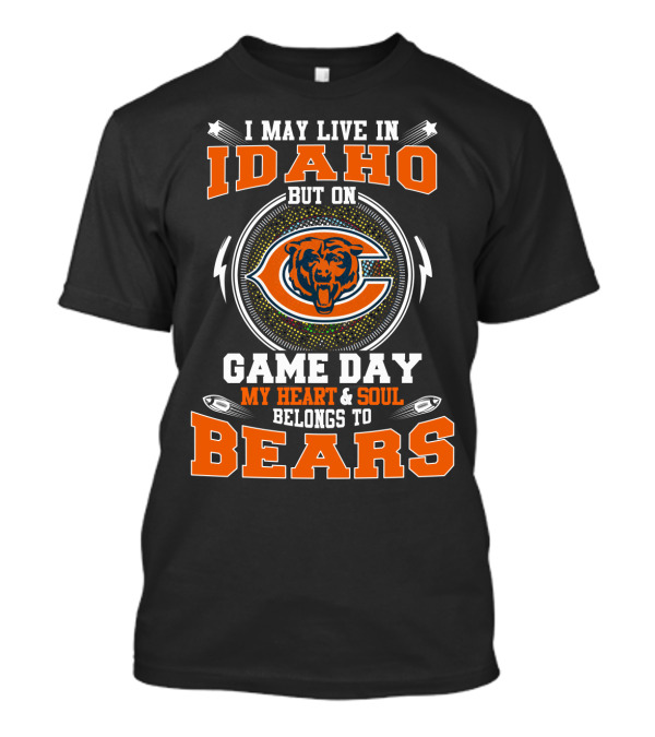 I May Live In Idaho But On Game Day My Heart And Soul Belongs To Bears T-Shirt