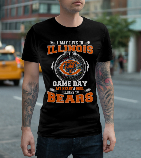 I May Live In Illinois But On Game Day My Heart & Soul Belongs To Bears T-Shirt