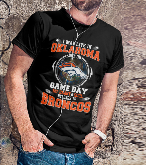 I May Live In Oklahoma But On Game Day My Heart And Soul Belongs To Broncos T-Shirt